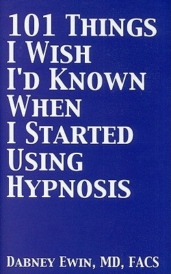 101 Things I Wish I'd Known When I Started Using Hypnosis by Ewin, Dabney
