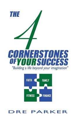 The 4 Cornerstones of Your Success: "Building A Life Beyond Your Imagination" by Parker, Dre