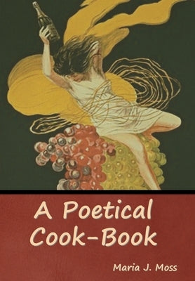 A Poetical Cook-Book by Moss, Maria J.