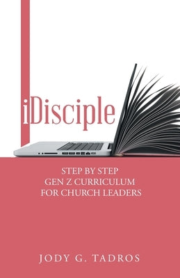 Idisciple: Step by Step Gen Z Curriculum for Church Leaders by Tadros, Jody G.