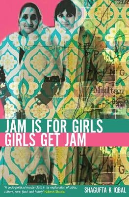 Jam is for Girls, Girls Get Jam by Iqbal, Shagufta K.