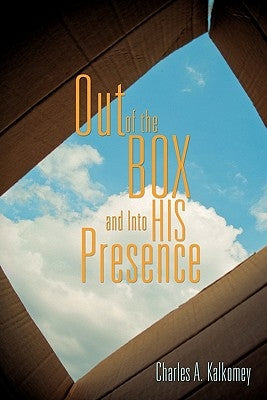 Out of the Box and Into His Presence by Kalkomey, Charles A.