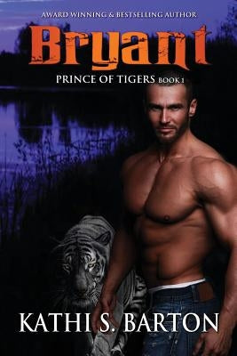 Bryant: Prince of Tigers - Paranormal Tiger Shifter Romance by Barton, Kathi S.