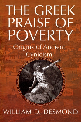 The Greek Praise of Poverty: Origins of Ancient Cynicism by Desmond, William D.