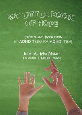 My Little Book of Hope: Stories and Inspiration by ADHD Teens for ADHD Teens by Macnamee, Judy