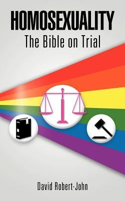 Homosexuality: The Bible on Trial by Robert-John, David
