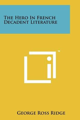 The Hero In French Decadent Literature by Ridge, George Ross