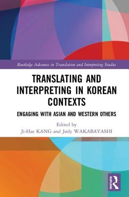 Translating and Interpreting in Korean Contexts: Engaging with Asian and Western Others by Kang, Ji-Hae