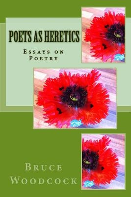 Poets as Heretics: Essays on Poetry by Woodcock, Bruce
