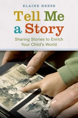 Tell Me a Story: Sharing Stories to Enrich Your Child's World by Reese, Elaine