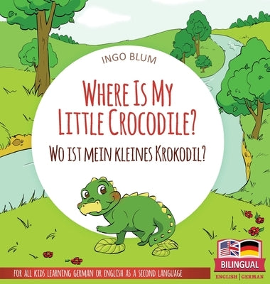 Where Is My Little Crocodile? - Wo ist mein kleines Krokodil?: Bilingual children's picture book in English-German by Blum, Ingo