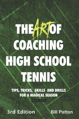 The Art of Coaching High School Tennis 3rd Edition: 88 Tips, Tricks, Skills and Drills for a Magical Season by Patton, Bill