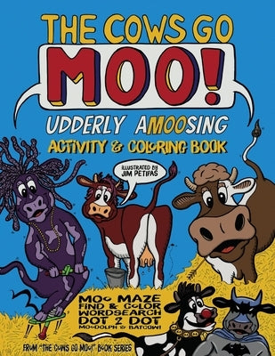 The Cows Go Moo! Udderly Crazy Activity & Coloring Book by Petipas, Jim