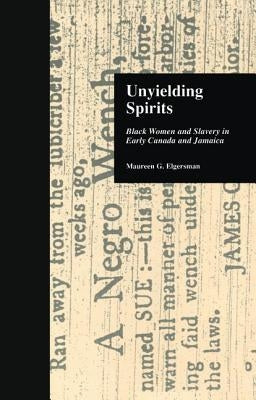 Unyielding Spirits: Black Women and Slavery in Early Canada and Jamaica by Elgersman, Maureen G.
