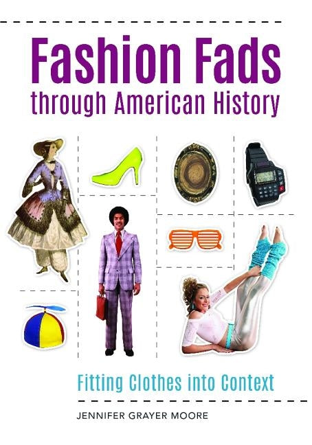 Fashion Fads Through American History: Fitting Clothes into Context by Moore, Jennifer