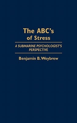 The Abc's of Stress: A Submarine Psychologist's Perspective by Weybrew, Benjamin B.