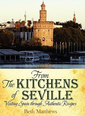 From the Kitchens of Seville: Visiting Spain Through Authentic Recipes (Revised) by Matthews, Beth