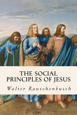 The Social Principles of Jesus by Rauschenbusch, Walter