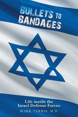 Bullets to Bandages: Life Inside the Israel Defense Forces by Terris, Mark