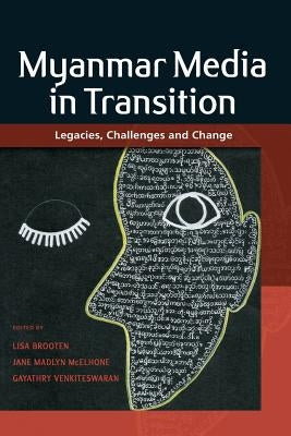 Myanmar Media in Transition: Legacies, Challenges and Change by Brooten, Lisa