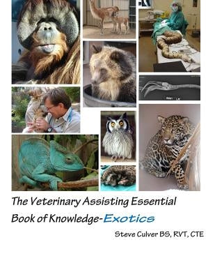 The Veterinary Assisting Essential Book of Knowledge-Exotics by Culver Rvt, Steve