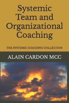 Systemic Team and Organizational Coaching: The Systemic Coaching Collection by Cardon MCC, Alain