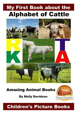 My First Book about the Alphabet of Cattle - Amazing Animal Books - Children's Picture Books by Davidson, John
