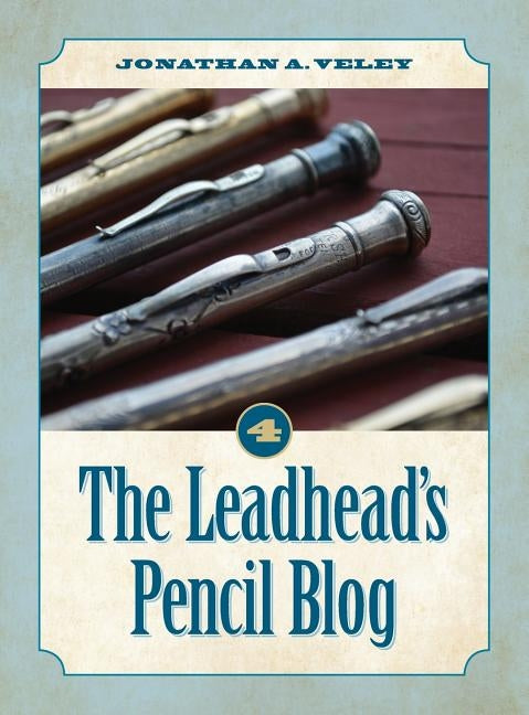 The Leadhead's Pencil Blog: Volume 4 by Veley, Jonathan A.