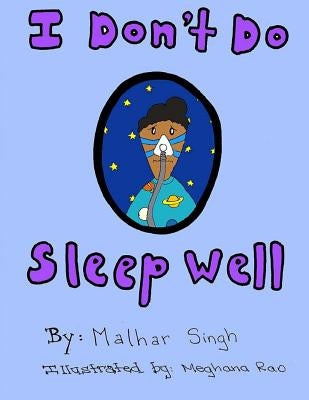 I Don't Do Sleep Well: I Don't Do Sleep Well is a story about a boy named Alfie who finds out he has sleep apnea, and needs to overcome the o by Singh, Malhar T.