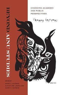 Beyond Ainu Studies: Changing Academic and Public Perspectives by Hudson, Mark James