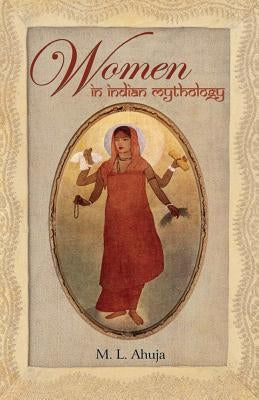 Women in Indian Mythology by Ahuja, M. L.