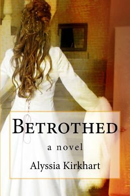Betrothed by Kirkhart, Alyssia