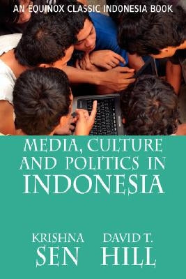 Media, Culture and Politics in Indonesia by Sen, Krishna