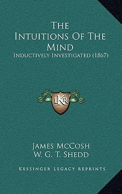 The Intuitions of the Mind: Inductively Investigated (1867) by McCosh, James