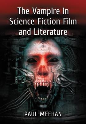 The Vampire in Science Fiction Film and Literature by Meehan, Paul