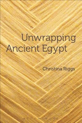 Unwrapping Ancient Egypt: The Shroud, the Secret and the Sacred by Riggs, Christina