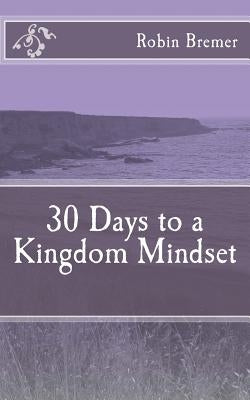 30 Days to a Kingdom Mindset by Bremer, Robin