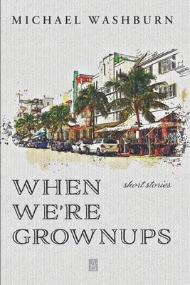 When We're Grownups: Stories by Washburn, Michael