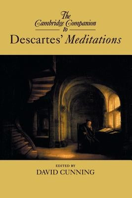 The Cambridge Companion to Descartes' Meditations by Cunning, David