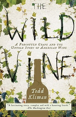The Wild Vine: A Forgotten Grape and the Untold Story of American Wine by Kliman, Todd