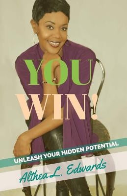 You Win!: Is a Self- help guided Inspirational and motivational Book that will ignite people to unleash the hidden potential tha by Edwards, Althea L.