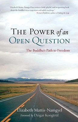 The Power of an Open Question: The Buddha's Path to Freedom by Mattis Namgyel, Elizabeth