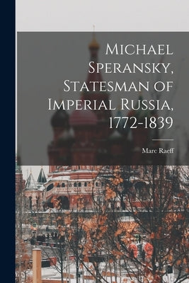 Michael Speransky, Statesman of Imperial Russia, 1772-1839 by Raeff, Marc