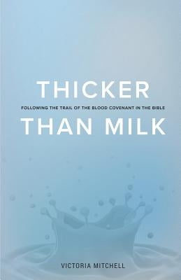 Thicker Than Milk: Following the trail of the Blood Covenant in the Bible by Mitchell, Victoria Lyn