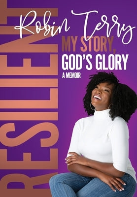 Resilient: My Story, God's Glory by Terry, Robin T.