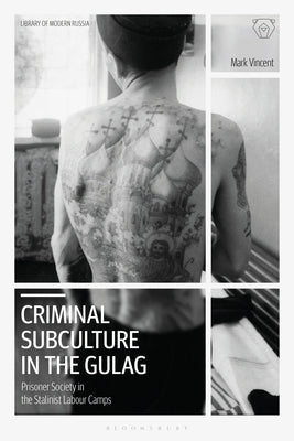 Criminal Subculture in the Gulag: Prisoner Society in the Stalinist Labour Camps by Vincent, Mark