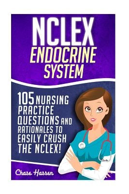 NCLEX: Endocrine System: 105 Nursing Practice Questions & Rationales to EASILY Crush the NCLEX! by Hassen, Chase