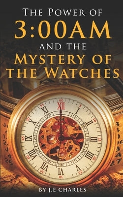 The Power of 3: 00AM: Mystery of the Watches and Seasons by Charles, J. E.