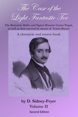 The Case of the Light Fantastic Toe, Vol. II: The Romantic Ballet and Signor Maestro Cesare Pugni, as well as their survival by means of Tsarist Russi by Gullette, Alan