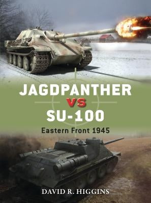 Jagdpanther Vs Su-100: Eastern Front 1945 by Higgins, David R.